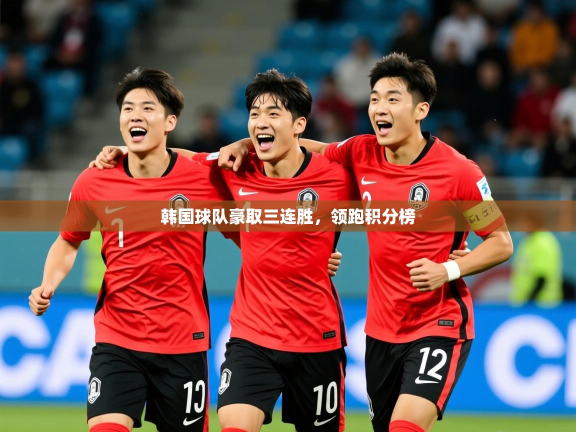 2025 欧宝体育平台优惠韩国球队豪取三连胜，领跑积分榜  第4张