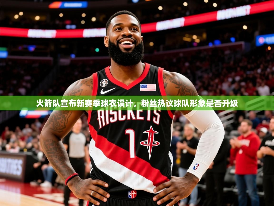 2025 欧宝体育新闻火箭队宣布新赛季球衣设计，粉丝热议球队形象是否升级  第1张