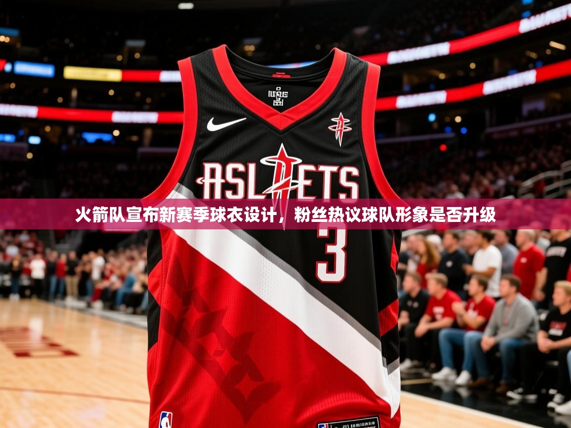 2025 欧宝体育新闻火箭队宣布新赛季球衣设计，粉丝热议球队形象是否升级  第2张