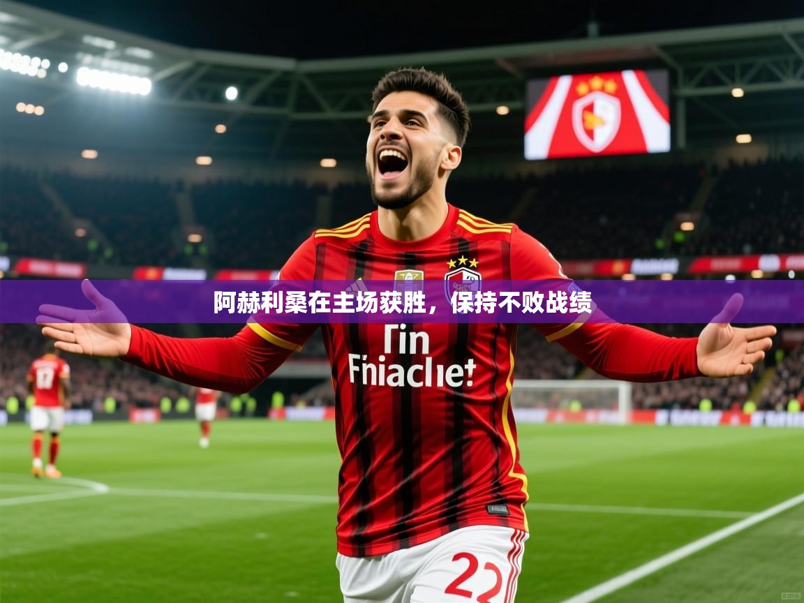 2026 欧宝体育阿赫利桑在主场获胜,保持不败战绩 第2张