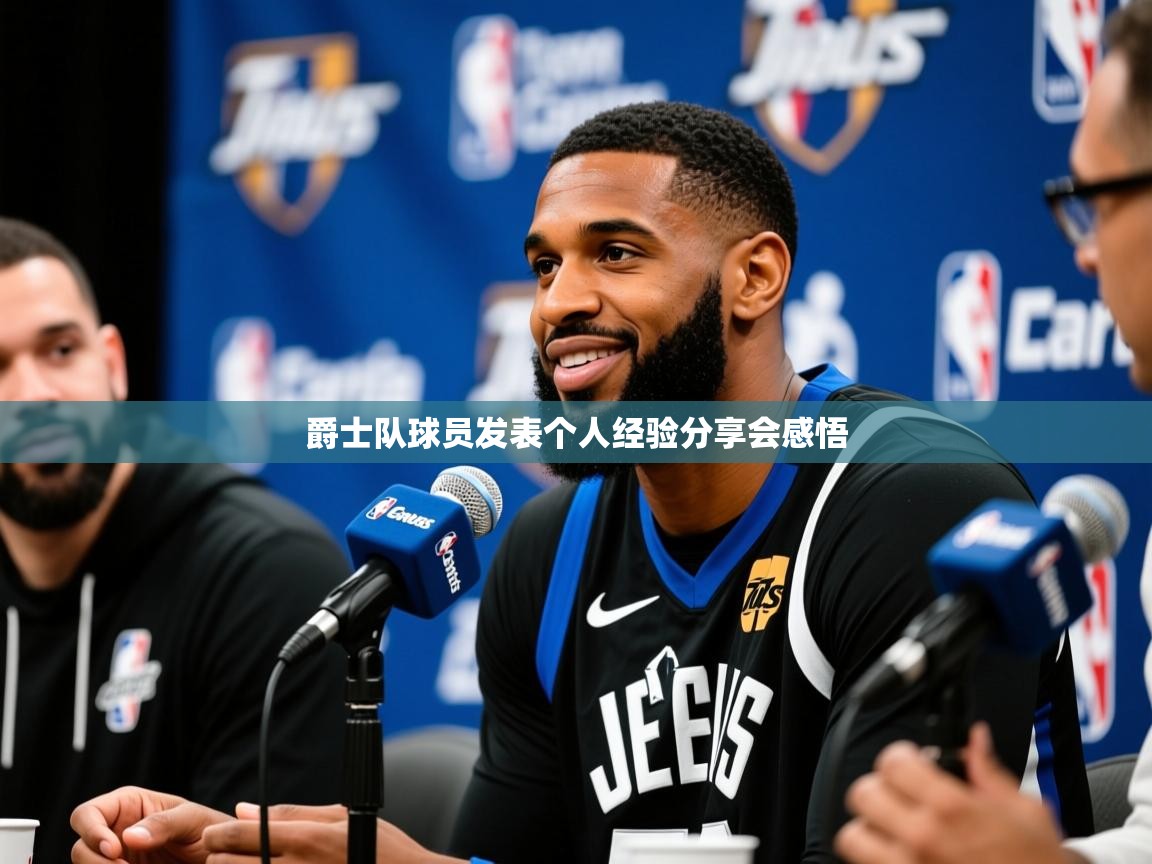 2026 欧宝体育平台介绍爵士队球员发表个人经验分享会感悟  第3张
